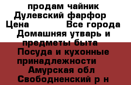 продам чайник Дулевский фарфор › Цена ­ 2 500 - Все города Домашняя утварь и предметы быта » Посуда и кухонные принадлежности   . Амурская обл.,Свободненский р-н